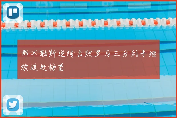 那不勒斯逆转击败罗马三分到手继续追赶榜首