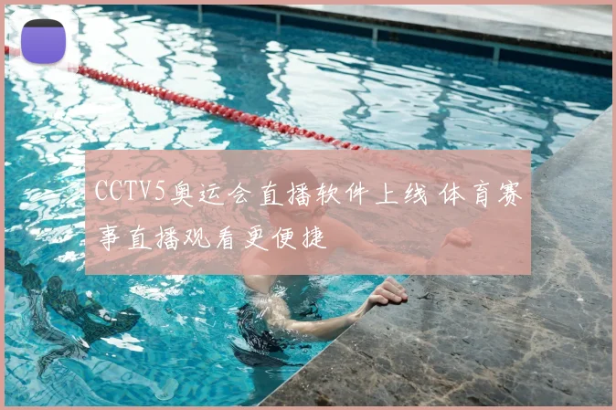 CCTV5奥运会直播软件上线 体育赛事直播观看更便捷