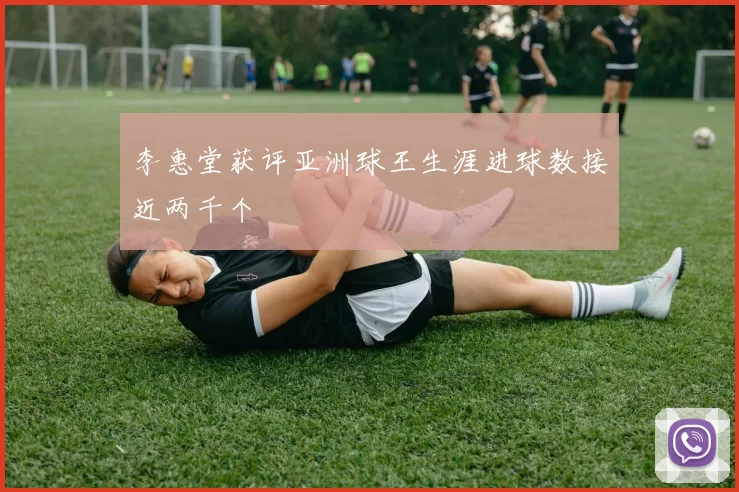 李惠堂获评亚洲球王生涯进球数接近两千个