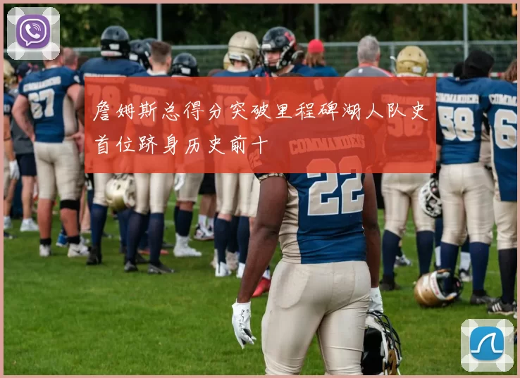 詹姆斯总得分突破里程碑湖人队史首位跻身历史前十